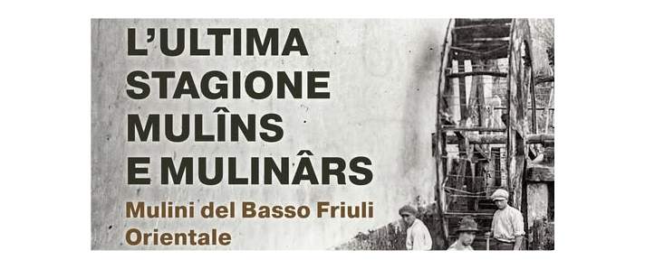 GLI ULTIMI MULINI DELLA BASSA FRIULANA: SABATO 27 GIUGNO A STRASSOLDO SARA’ PRESENTATO IL PREZIOSO VOLUME STORICO “MULINS E MULINARS”, EDITO DALL’ASSOCIAZIONE CERVIGNANO NOSTRA