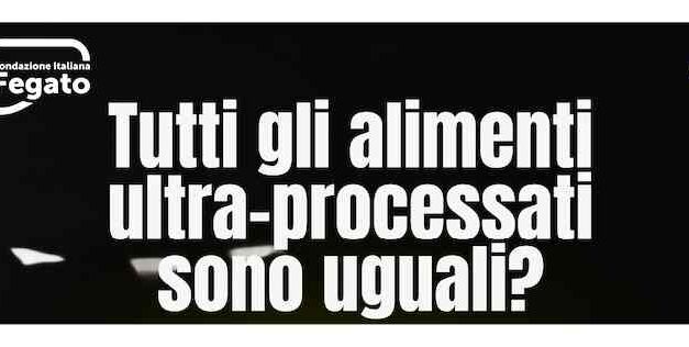 Non tutti gli alimenti ultra-processati sono uguali