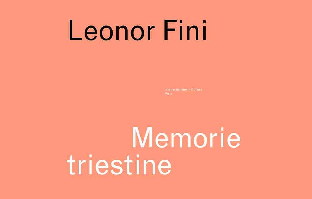 VENERDÌ 4 SETTEMBRE 2026 AL MAGAZZINO 26 DEL PORTO VECCHIO DI TRIESTE: “LEONOR FINI DA TRIESTE A PARIGI”. UN CATALOGO, DUE PROFUMI e DEI VIDEO APPROFONDIRANNO LA COMPLESSA E DUPLICE PERSONALITÀ DELL’ARTISTA