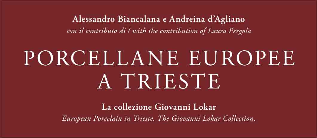 NELLA SALA “GIORGIO COSTANTINIDES” DEL MUSEO SARTORIO PRESENTAZIONE DEL VOLUME “PORCELLANE EUROPEE A TRIESTE. LA COLLEZIONE GIOVANNI LOKAR” DI ANDREINA D’AGLIANO E ALESSANDRO BIANCALANA