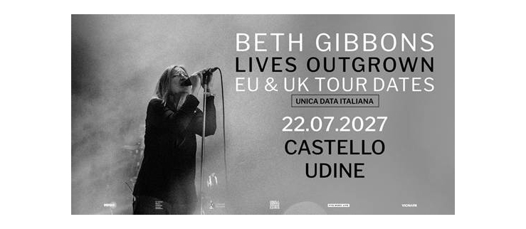 BETH GIBBONS ANNUNCIA GLI ULTIMI CONCERTI DI “LIVES OUTGROWN”: IL TOUR EUROPEO FARÀ TAPPA ANCHE IN ITALIA CON UN’UNICA ESCLUSIVA DATA, IL 22 LUGLIO 2027 AL CASTELLO DI UDINE