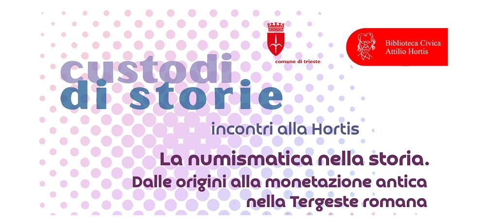 “LA NUMISMATICA NELLA STORIA.DALLE ORIGINI ALLA MONETAZIONE ANTICA DELLA TERGESTE ROMANA”:  MERCOLEDÌ 21 OTTOBRE ALLA BIBLIOTECA CIVICA ATTILIO HORTIS
