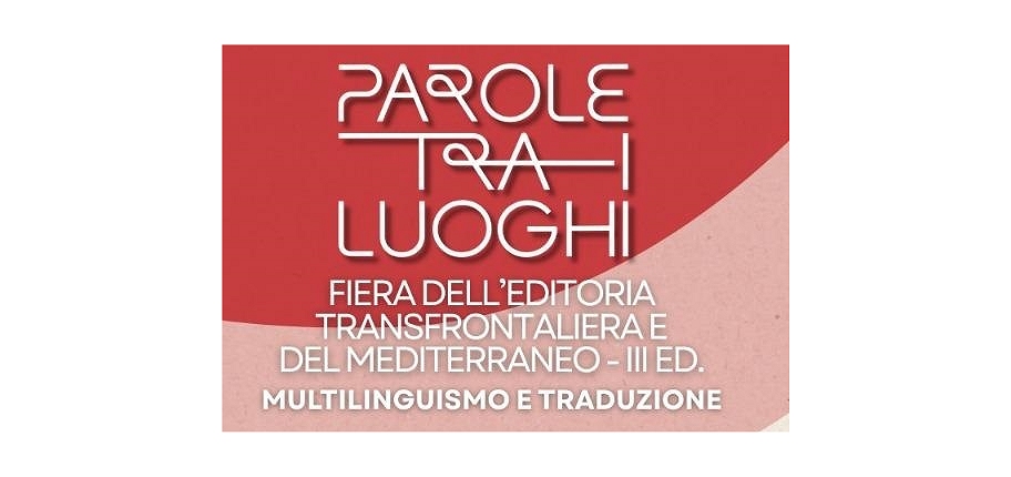 AL VIA LA III FIERA DELL’EDITORIA TRANSFRONTALIERA E DEL MEDITERRANEO “PAROLE TRA I LUOGHI”